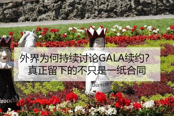外界为何持续讨论GALA续约？真正留下的不只是一纸合同